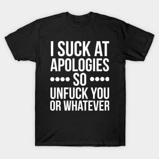 I suck at apologies so unfuck you or whatever swearing T-Shirt